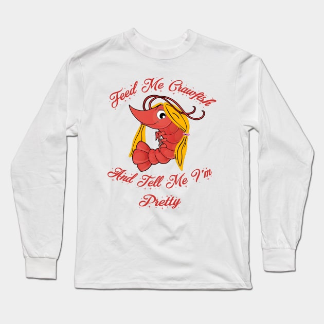 Feed Me Crawfish and Tell Me I'm Pretty Long Sleeve T-Shirt by PSR Designs